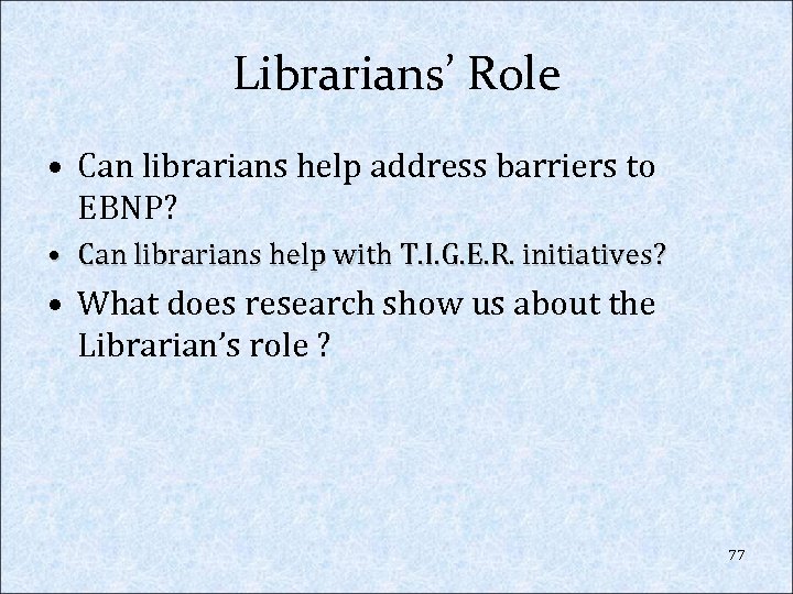 Librarians’ Role • Can librarians help address barriers to EBNP? • Can librarians help