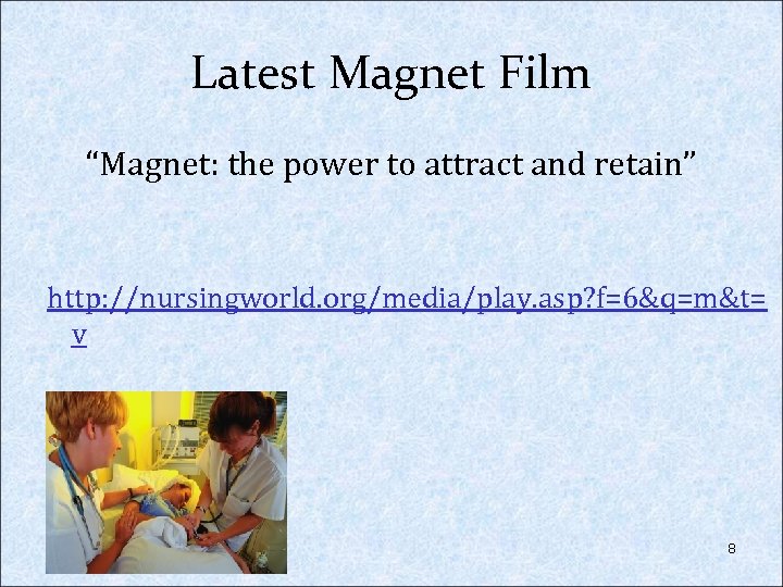 Latest Magnet Film “Magnet: the power to attract and retain” http: //nursingworld. org/media/play. asp?