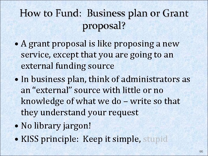 How to Fund: Business plan or Grant proposal? • A grant proposal is like