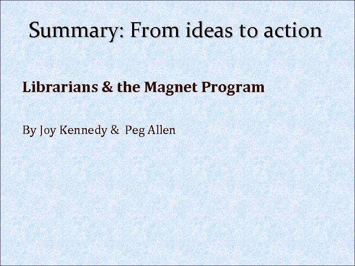 Summary: From ideas to action Librarians & the Magnet Program By Joy Kennedy &