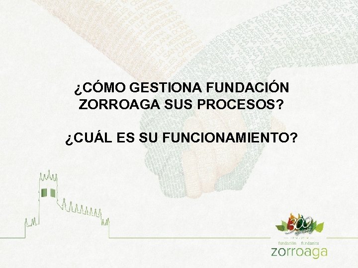 ¿CÓMO GESTIONA FUNDACIÓN ZORROAGA SUS PROCESOS? ¿CUÁL ES SU FUNCIONAMIENTO? 