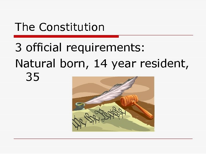 The Constitution 3 official requirements: Natural born, 14 year resident, 35 