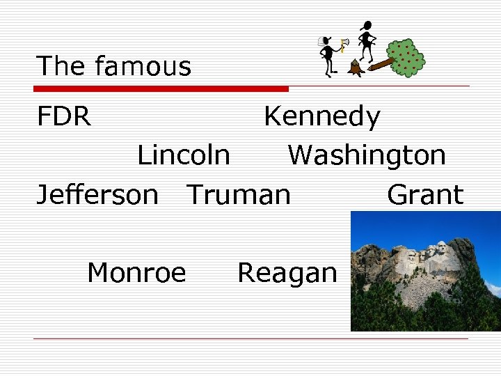 The famous FDR Kennedy Lincoln Washington Jefferson Truman Grant Monroe Reagan 