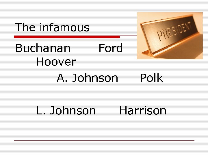 The infamous Buchanan Ford Hoover A. Johnson L. Johnson Polk Harrison 