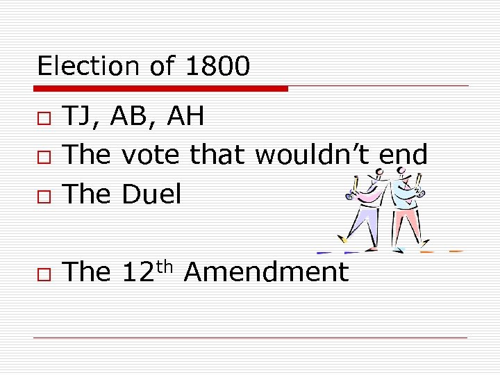 Election of 1800 o TJ, AB, AH The vote that wouldn’t end The Duel