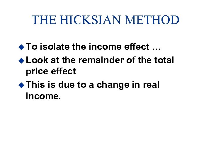 THE HICKSIAN METHOD u To isolate the income effect … u Look at the