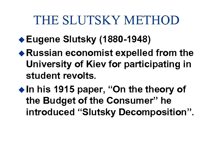 THE SLUTSKY METHOD u Eugene Slutsky (1880 -1948) u Russian economist expelled from the