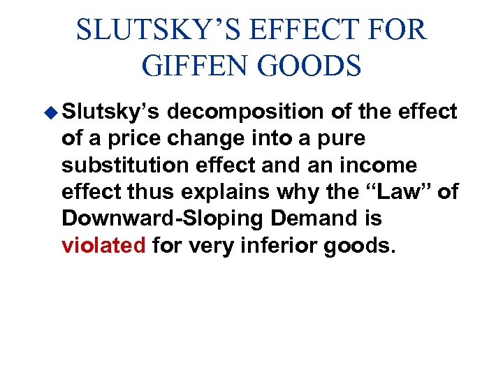 SLUTSKY’S EFFECT FOR GIFFEN GOODS u Slutsky’s decomposition of the effect of a price