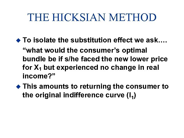 THE HICKSIAN METHOD u To isolate the substitution effect we ask…. “what would the