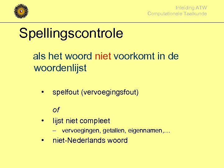 Inleiding ATW Computationele Taalkunde Spellingscontrole als het woord niet voorkomt in de woordenlijst •