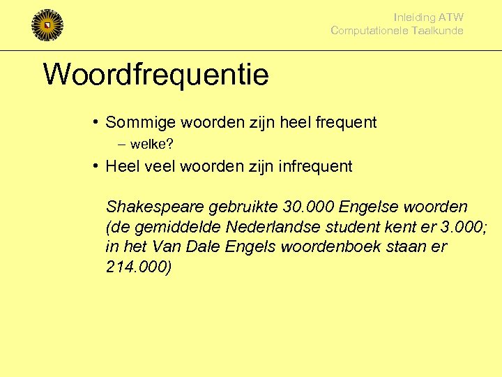 Inleiding ATW Computationele Taalkunde Woordfrequentie • Sommige woorden zijn heel frequent – welke? •