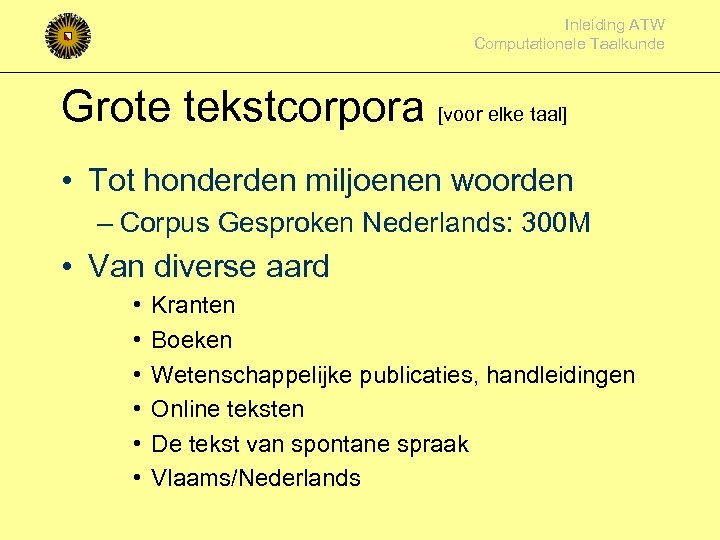 Inleiding ATW Computationele Taalkunde Grote tekstcorpora [voor elke taal] • Tot honderden miljoenen woorden