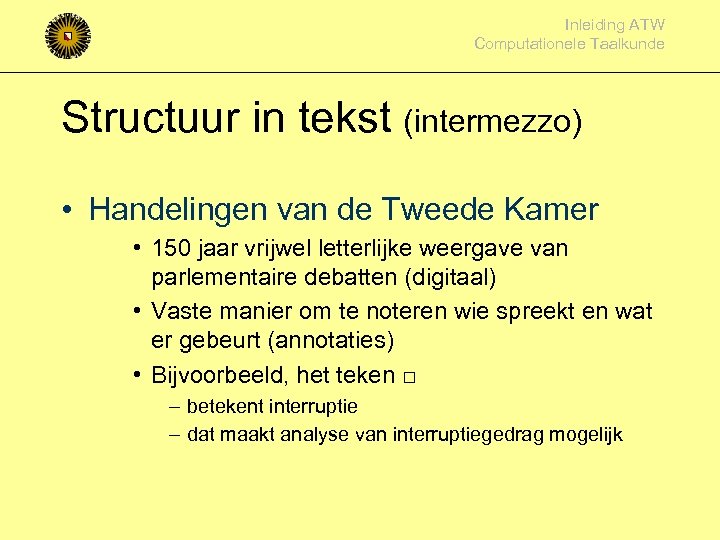 Inleiding ATW Computationele Taalkunde Structuur in tekst (intermezzo) • Handelingen van de Tweede Kamer