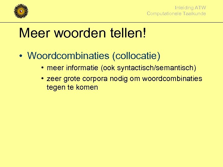 Inleiding ATW Computationele Taalkunde Meer woorden tellen! • Woordcombinaties (collocatie) • meer informatie (ook