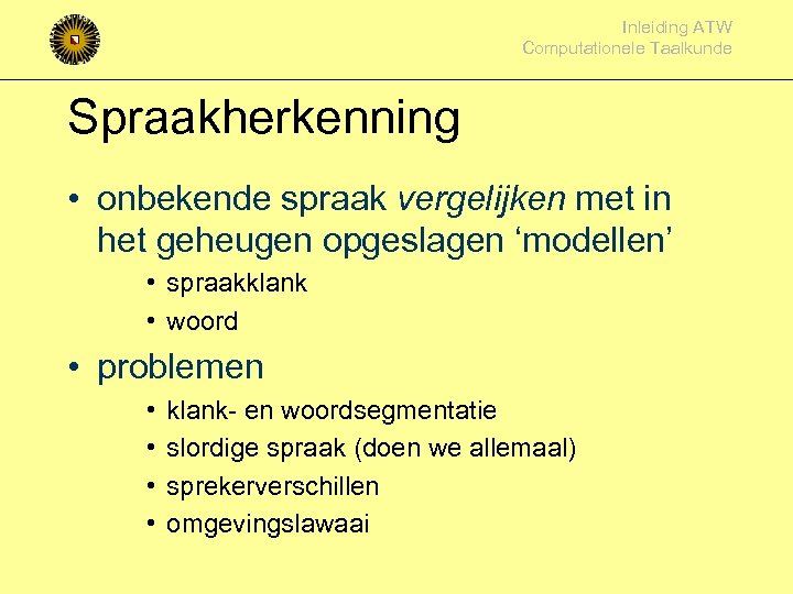 Inleiding ATW Computationele Taalkunde Spraakherkenning • onbekende spraak vergelijken met in het geheugen opgeslagen