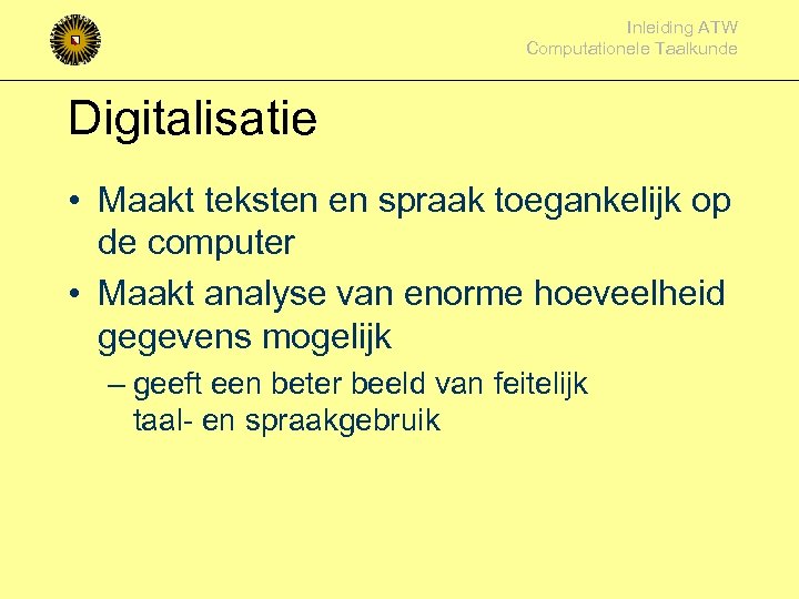 Inleiding ATW Computationele Taalkunde Digitalisatie • Maakt teksten en spraak toegankelijk op de computer
