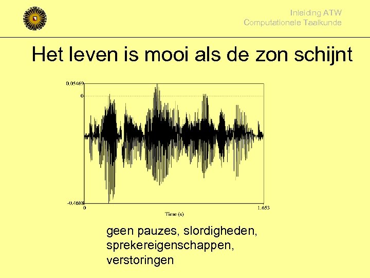 Inleiding ATW Computationele Taalkunde Het leven is mooi als de zon schijnt geen pauzes,