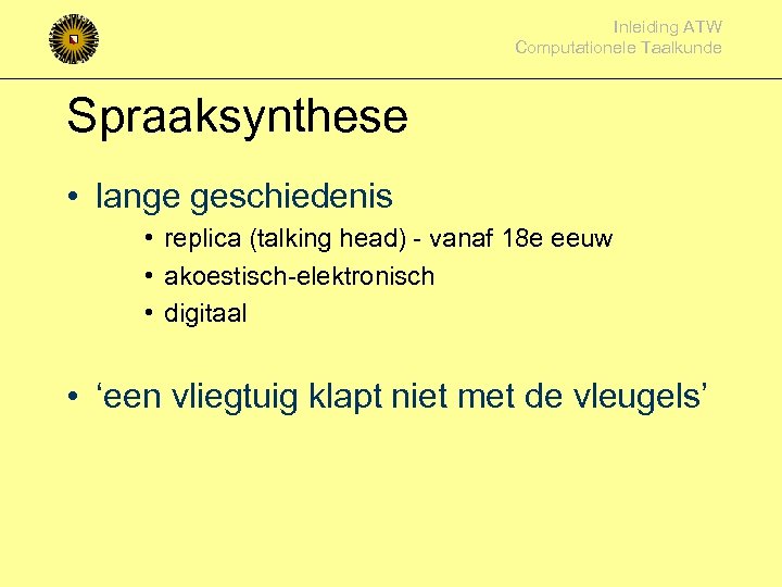 Inleiding ATW Computationele Taalkunde Spraaksynthese • lange geschiedenis • replica (talking head) - vanaf