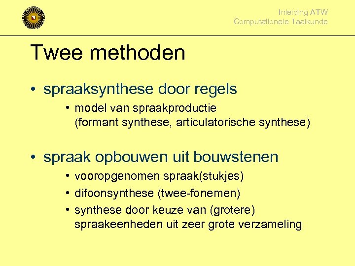 Inleiding ATW Computationele Taalkunde Twee methoden • spraaksynthese door regels • model van spraakproductie
