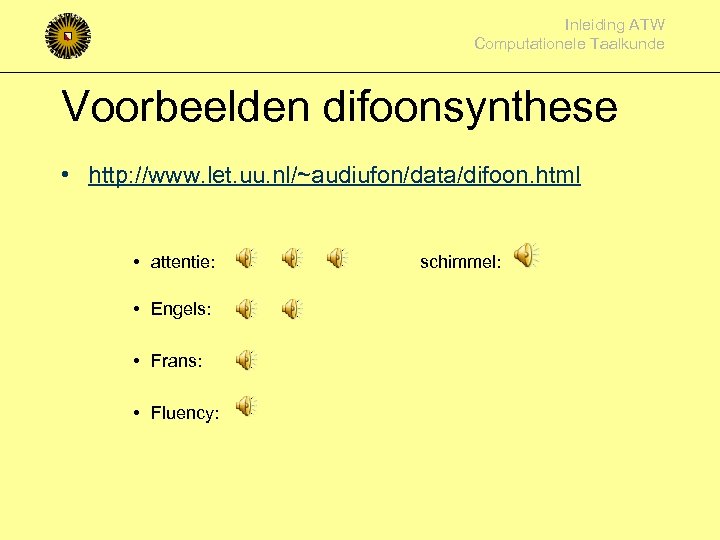 Inleiding ATW Computationele Taalkunde Voorbeelden difoonsynthese • http: //www. let. uu. nl/~audiufon/data/difoon. html •