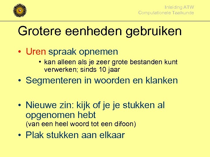 Inleiding ATW Computationele Taalkunde Grotere eenheden gebruiken • Uren spraak opnemen • kan alleen