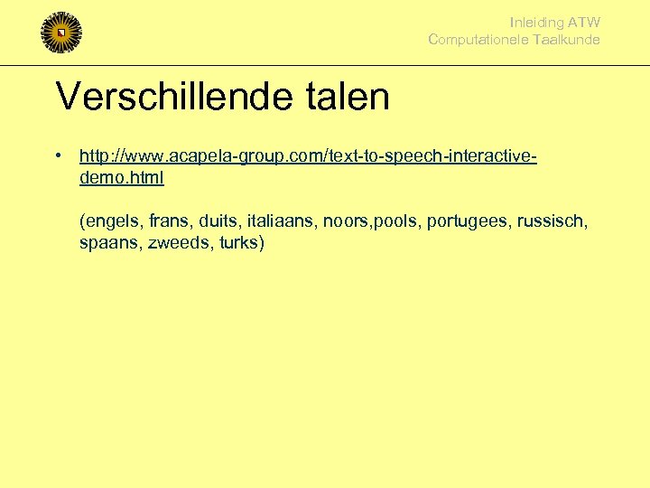 Inleiding ATW Computationele Taalkunde Verschillende talen • http: //www. acapela-group. com/text-to-speech-interactivedemo. html (engels, frans,