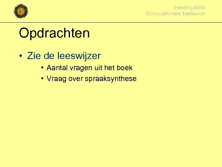 Inleiding ATW Computationele Taalkunde Opdrachten • Zie de leeswijzer • Aantal vragen uit het