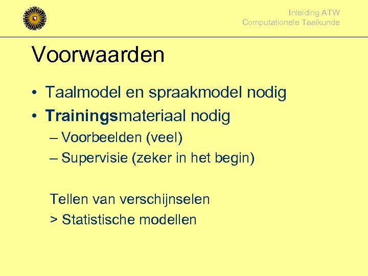 Inleiding ATW Computationele Taalkunde Voorwaarden • Taalmodel en spraakmodel nodig • Trainingsmateriaal nodig –