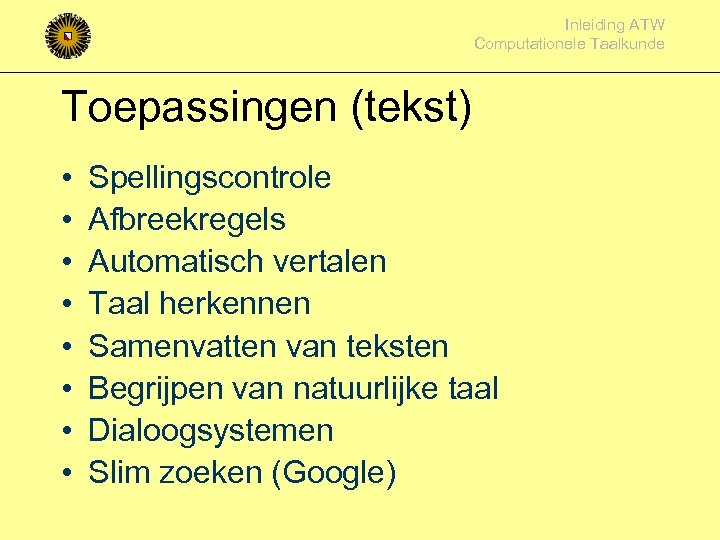 Inleiding ATW Computationele Taalkunde Toepassingen (tekst) • • Spellingscontrole Afbreekregels Automatisch vertalen Taal herkennen