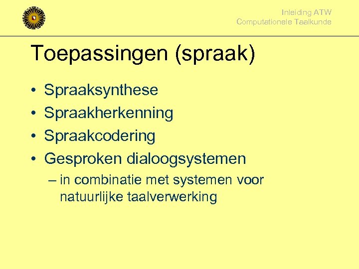 Inleiding ATW Computationele Taalkunde Toepassingen (spraak) • • Spraaksynthese Spraakherkenning Spraakcodering Gesproken dialoogsystemen –