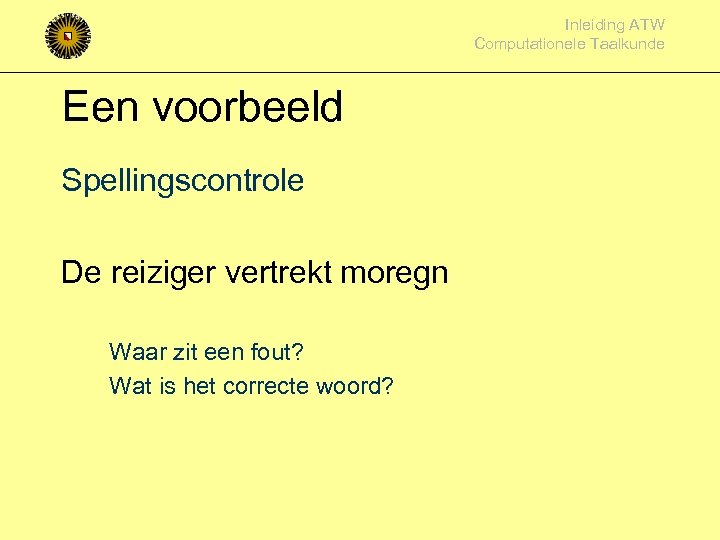 Inleiding ATW Computationele Taalkunde Een voorbeeld Spellingscontrole De reiziger vertrekt moregn Waar zit een