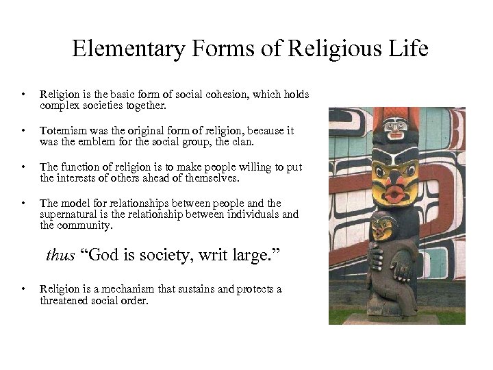 Elementary Forms of Religious Life • Religion is the basic form of social cohesion,