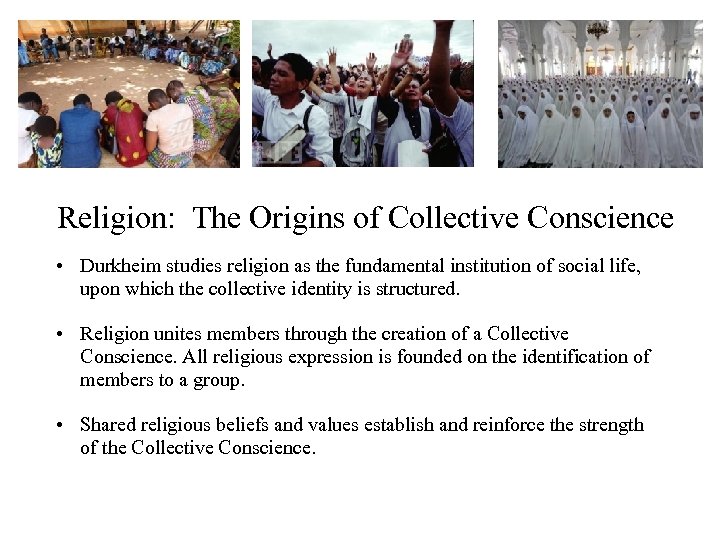 Religion: The Origins of Collective Conscience • Durkheim studies religion as the fundamental institution