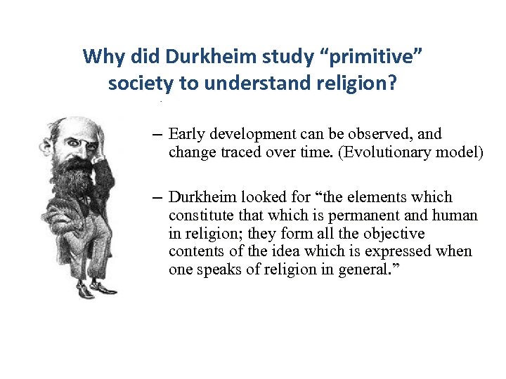 Why did Durkheim study “primitive” society to understand religion? – Early development can be