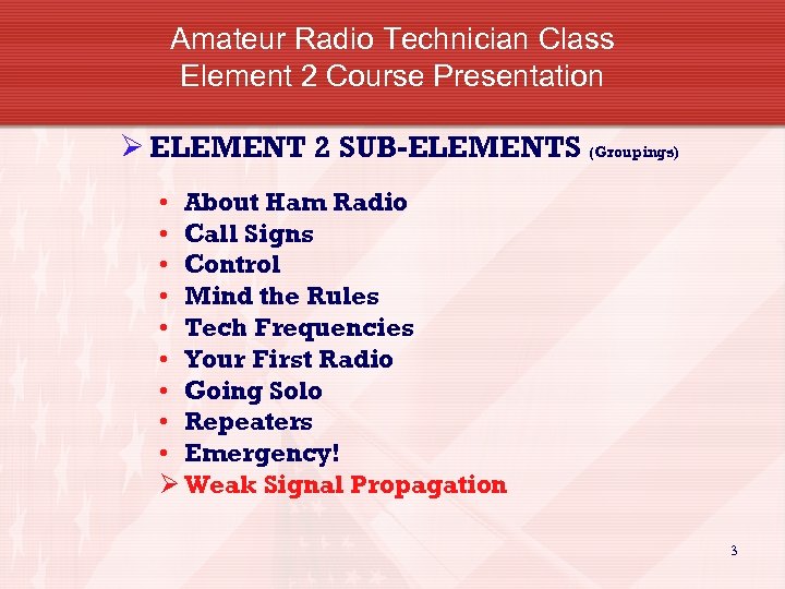 Amateur Radio Technician Class Element 2 Course Presentation Ø ELEMENT 2 SUB-ELEMENTS (Groupings) •