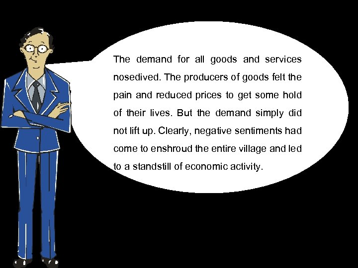 The demand for all goods and services nosedived. The producers of goods felt the