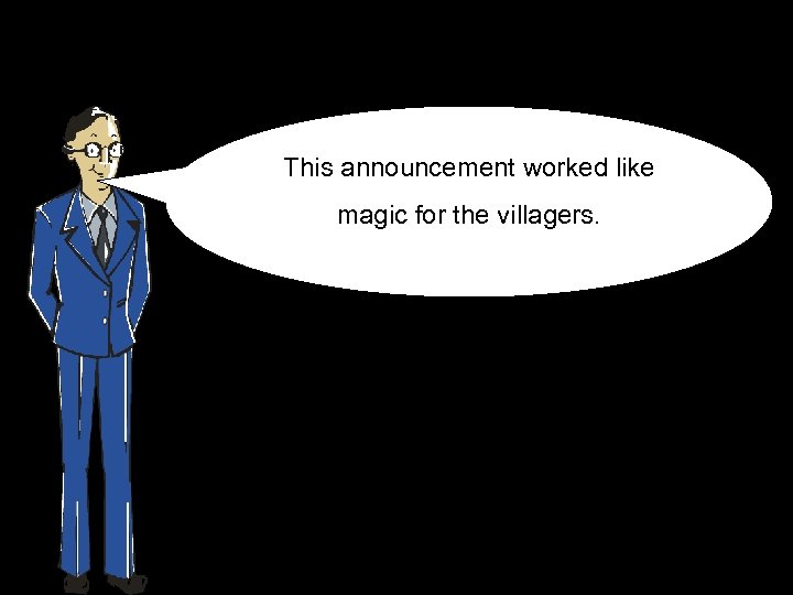 This announcement worked like magic for the villagers. 