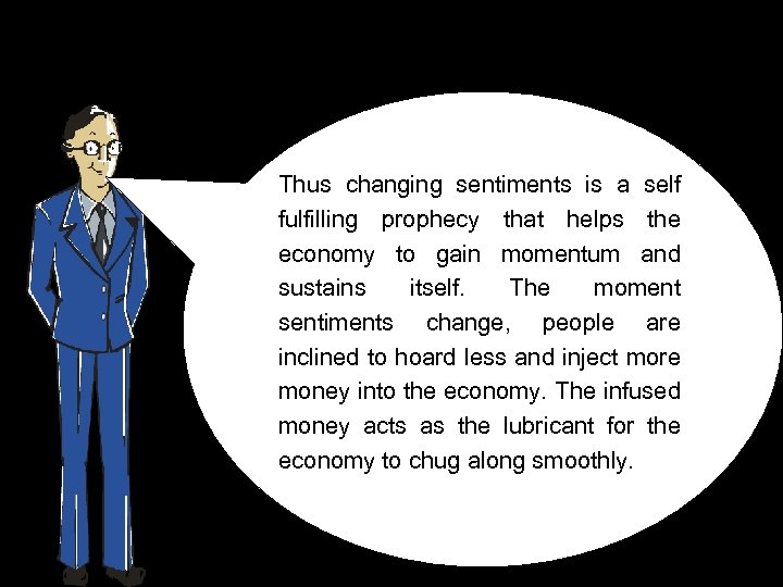 Thus changing sentiments is a self fulfilling prophecy that helps the economy to gain