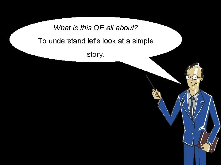 What is this QE all about? To understand let's look at a simple story.