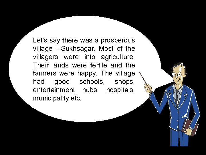 Let's say there was a prosperous village - Sukhsagar. Most of the villagers were