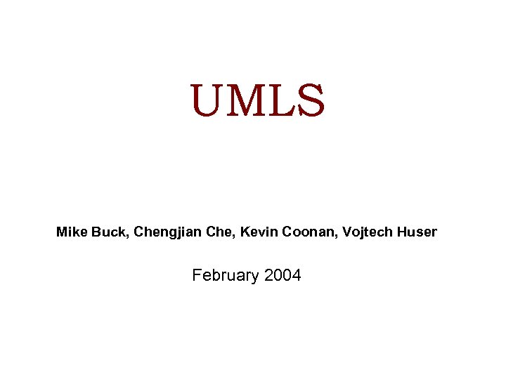 UMLS Mike Buck, Chengjian Che, Kevin Coonan, Vojtech Huser February 2004 