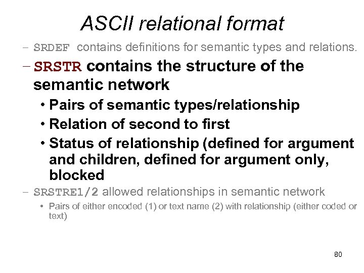 ASCII relational format – SRDEF contains definitions for semantic types and relations. – SRSTR