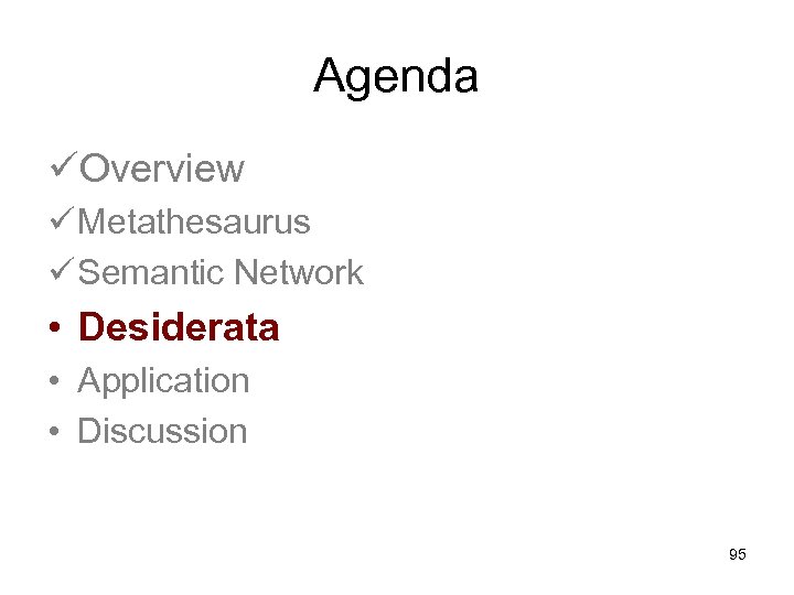 Agenda üOverview ü Metathesaurus ü Semantic Network • Desiderata • Application • Discussion 95