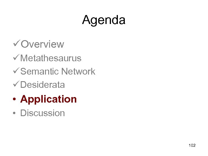 Agenda üOverview ü Metathesaurus ü Semantic Network ü Desiderata • Application • Discussion 102
