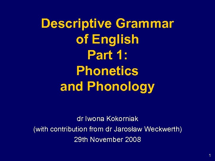 Descriptive Grammar of English Part 1: Phonetics and Phonology dr Iwona Kokorniak (with contribution
