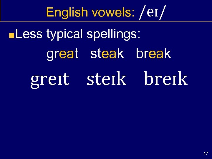 English vowels: /eɪ/ Less typical spellings: great steak break greɪt steɪk breɪk 17 