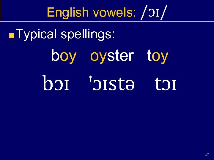 English vowels: /ɔɪ/ Typical spellings: boy oyster toy bɔɪ 'ɔɪstə tɔɪ 21 