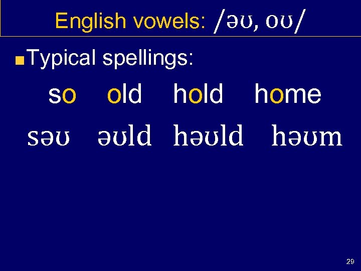 English vowels: /əʊ, oʊ/ Typical spellings: so old home səʊ əʊld həʊm 29 