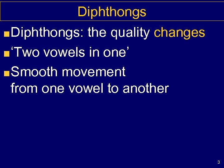 Diphthongs: the quality changes ‘Two vowels in one’ Smooth movement from one vowel to