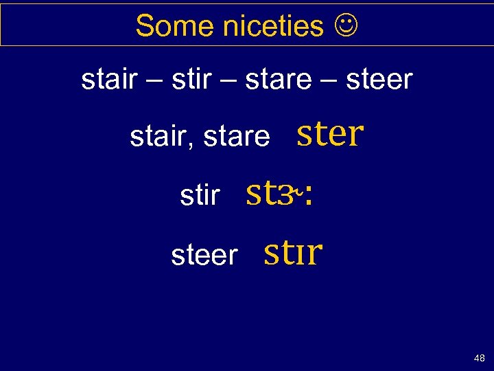 Some niceties stair – stare – steer stir stɝ: steer stɪr stair, stare 48